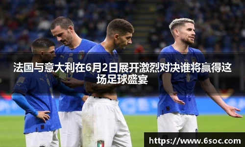 法国与意大利在6月2日展开激烈对决谁将赢得这场足球盛宴
